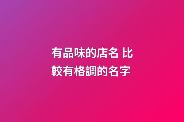 有品味的店名 比較有格調的名字-第1張-店鋪起名-玄機派